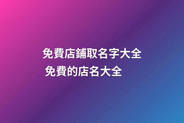 免費店鋪取名字大全 免費的店名大全-第1張-店鋪起名-玄機派